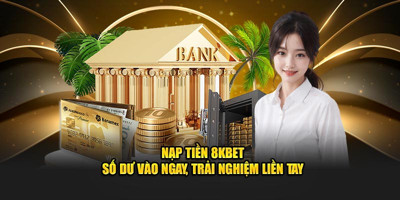 Các Phương Thức Nạp Tiền 8kbet Được Hỗ Trợ: So Sánh & Đánh Giá